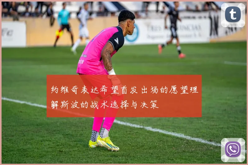 约维奇表达希望首发出场的愿望理解斯波的战术选择与决策