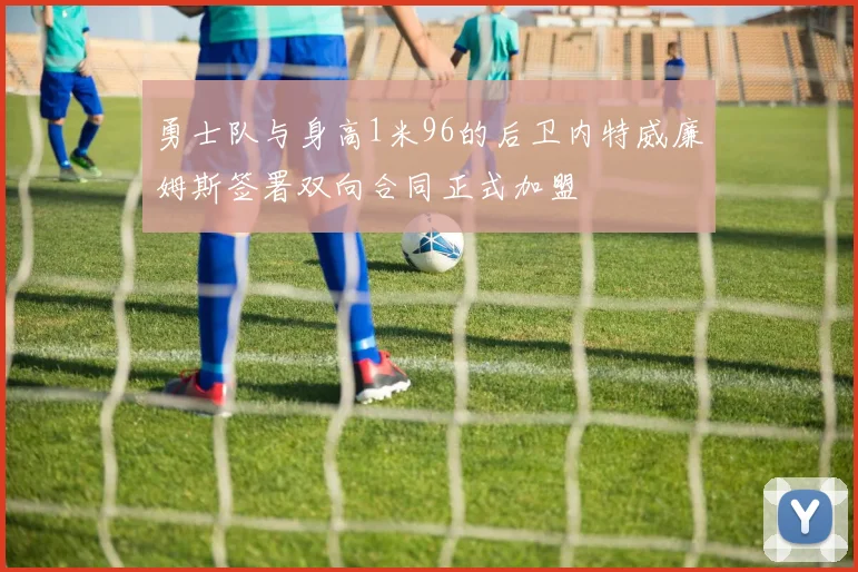 勇士队与身高1米96的后卫内特威廉姆斯签署双向合同正式加盟